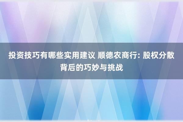 投资技巧有哪些实用建议 顺德农商行: 股权分散背后的巧妙与挑战