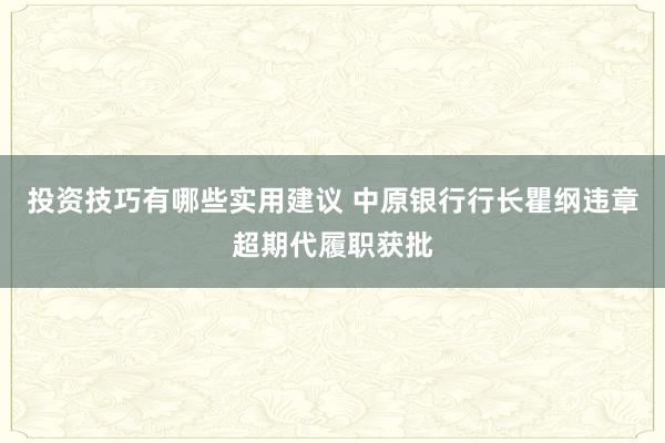 投资技巧有哪些实用建议 中原银行行长瞿纲违章超期代履职获批