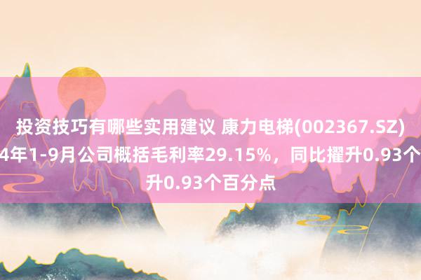 投资技巧有哪些实用建议 康力电梯(002367.SZ)：2024年1-9月公司概括毛利率29.15%，同比擢升0.93个百分点