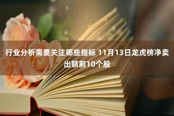 行业分析需要关注哪些指标 11月13日龙虎榜净卖出额前10个股