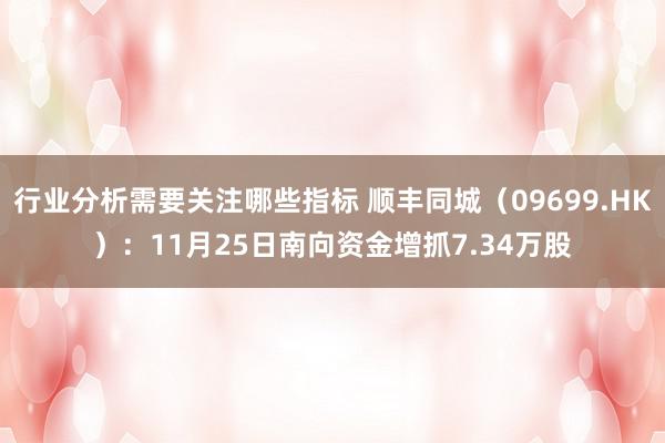 行业分析需要关注哪些指标 顺丰同城（09699.HK）：11月25日南向资金增抓7.34万股