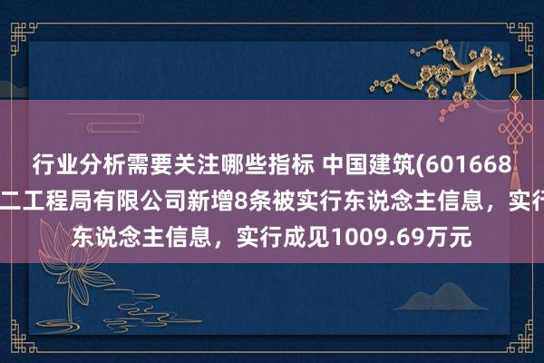 行业分析需要关注哪些指标 中国建筑(601668)控股的中国建筑第二工程局有限公司新增8条被实行东说念主信息，实行成见1009.69万元