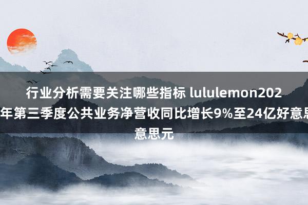 行业分析需要关注哪些指标 lululemon2024财年第三季度公共业务净营收同比增长9%至24亿好意思元