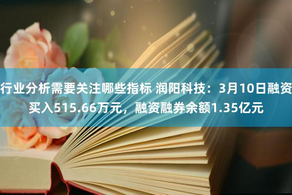 行业分析需要关注哪些指标 润阳科技：3月10日融资买入515.66万元，融资融券