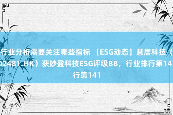 行业分析需要关注哪些指标 【ESG动态】慧居科技（02481.HK）获妙盈科技E