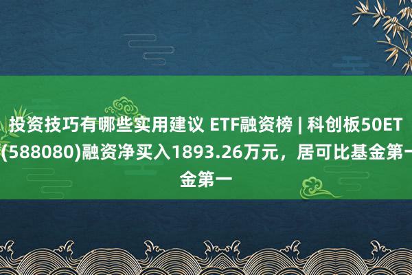 投资技巧有哪些实用建议 ETF融资榜 | 科创板50ETF(588080)融资净